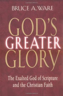 God's Greater Glory: The Exalted God Of Scripture And The Christian Faith