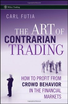 The Art of Contrarian Trading: How to Profit from Crowd Behavior in the Financial Markets