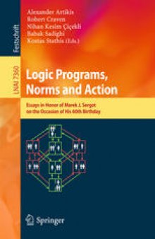 Logic Programs, Norms and Action: Essays in Honor of Marek J. Sergot on the Occasion of His 60th Birthday