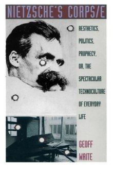 Nietzsche's Corps e: Aesthetics, Politics, Prophecy, or, the Spectacular Technoculture of Everyday Life (Post-Contemporary Interventions)