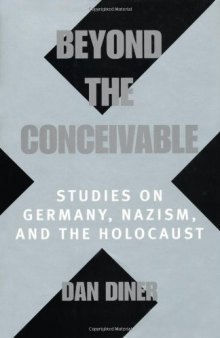 Beyond the Conceivable: Studies on Germany, Nazism, and the Holocaust (Weimar and Now: German Cultural Criticism)