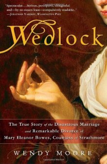 Wedlock: The True Story of the Disastrous Marriage and Remarkable Divorce of Mary Eleanor Bowes, Countess of Strathmore