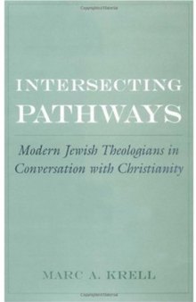 Intersecting Pathways: Modern Jewish Theologians in Conversation with Christianity (American Academy of Religion Cultural Criticism Series)