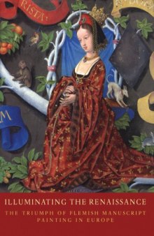 Illuminating the Renaissance  The Triumph of Flemish Manuscript Painting in Europe