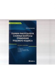 Ошибки работодателя, сложные вопросы применения Трудового кодекса Российской Федерации: Ситуации и примеры 