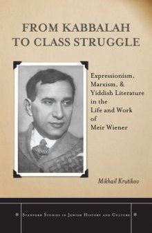 From Kabbalah to class struggle : Expressionism, Marxism, and Yiddish literature in the life and work of Meir Wiener