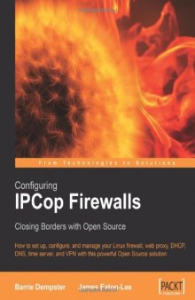 Configuring IPCop Firewalls: Closing Borders with Open Source: How to setup, configure and manage your Linux firewall, web proxy, DHCP, DNS, time ... VPN with this powerful Open Source solution  