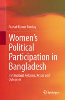 Women’s Political Participation in Bangladesh: Institutional Reforms, Actors and Outcomes