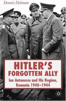 Hitler's Forgotten Ally: Ion Antonescu and his Regime, Romania, 1940 -1944
