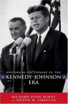 Historical Dictionary of the Kennedy-Johnson Era (Historical Dictionaries of U.S. Historical Eras)
