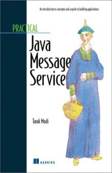 Practical Java Message Service: An Introduction to concepts and a guide to developing applications
