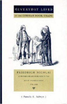 Everyday Life in the German Book Trade: Friedrich Nicolai As Bookseller and Publisher in the Age of Enlightenment 1750-1810 (Penn State Series in the History of the Book)