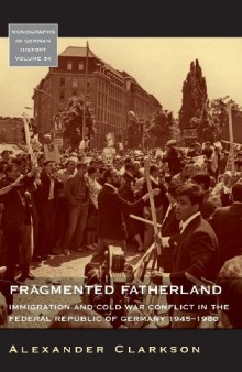 Fragmented Fatherland: Immigration and Cold War Conflict in the Federal Republic of Germany 1945-1980.