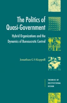 The Politics of Quasi-Government: Hybrid Organizations and the Dynamics of Bureaucratic Control (Theories of Institutional Design)