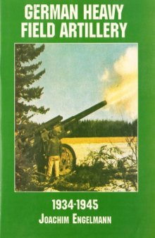 German Heavy Field Artillery in World War II: 1934-1945 (Schiffer Military History)