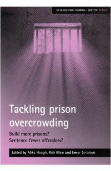 Tackling Prison Overcrowding: Build More Prisons? Sentence Fewer Offenders? (Researching Criminal Justice)