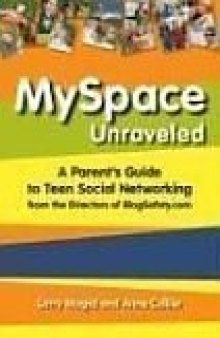 MySpace Unraveled: A Parent's Guide to Teen Social Networking from the Directors of BlogSafety.com