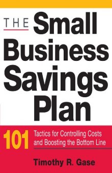 The Small Business Savings Plan: 101 Tactics for Controlling Costs and Boosting the Bottom Line
