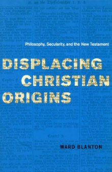 Displacing Christian Origins: Philosophy, Secularity, and the New Testament (Religion and Postmodernism Series)