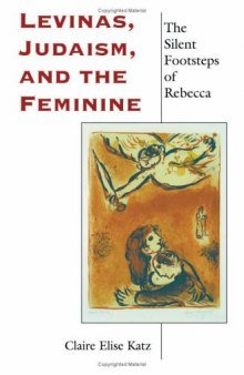 Levinas, Judaism, and the Feminine: The Silent Footsteps of Rebecca 