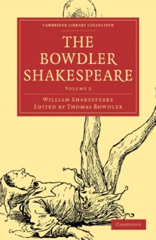 The Bowdler Shakespeare, Volume 5: In Six Volumes; In which Nothing Is Added to the Original Text; but those Words and Expressions Are Omitted which Cannot with Propriety Be Read Aloud in a Family