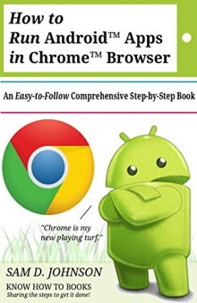 How to Run AndroidTM Apps In ChromeTM Browser: An Easy-to-Follow Comprehensive Step-by-Step Book