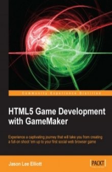 HTML5 Game Development with GameMaker: Experience a captivating journey that will take you from creating a full-on shoot 'em up to your first social web browser game