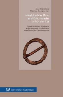Mittelalterliche Eliten und Kulturtransfer östlich der Elbe : Interdisziplinäre Beiträge zu Archäologie und Geschichte im mittelalterlichen Ostmitteleuropa  