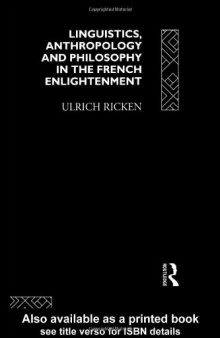 Linguistics, Anthropology and Philosophy in the French Enlightenment: A Contribution to the History of the Relationship Between Language Theory and Idealogy ... History of Linguistic Thought Series)