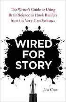Wired for story : the writer's guide to using brain science to hook readers from the very first sentence