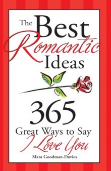The Best Romantic Ideas for Every Day of the Year: 365 Great Ways To Say I Love You  