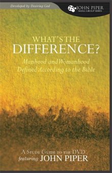 What's the Difference? (A Study Guide to the DVD Featuring John Piper): Manhood and Womanhood Defined According to the Bible (John Piper Small Group)  