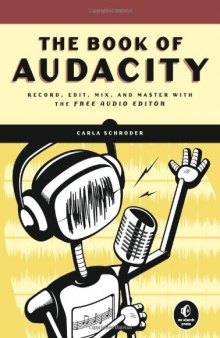 The Book of Audacity: Recording, Editing, Mixing, and Mastering with the Free Audio Editor