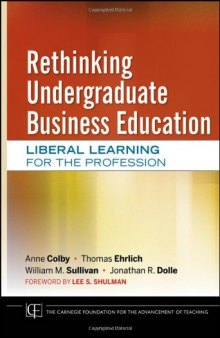 Rethinking Undergraduate Business Education: Liberal Learning for the Profession (Jossey-Bass Carnegie Foundation for the Advancement of Teaching)  