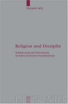 Religion und Disziplin: Selbstdeutung und Weltordnung im frühen deutschen Franziskanertum (Arbeiten zur Kirchengeschichte)  