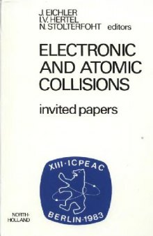 Electronic and atomic collisions: invited papers of the XIII International Conference on the Physics of Electronic and Atomic Collisions, Berlin, 27 July-2 August, 1983