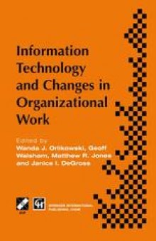 Information Technology and Changes in Organizational Work: Proceedings of the IFIP WG8.2 working conference on information technology and changes in organizational work, December 1995