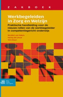 Zakboek Werkbegeleiden in Zorg en Welzijn: Praktische handleiding voor de nieuwe rollen van de werkbegeleider in competentiegericht onderwijs