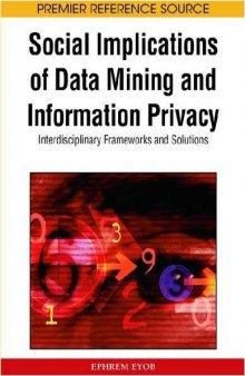 Social Implications of Data Mining and Information Privacy: Interdisciplinary Frameworks and Solutions (Premier Reference Source)