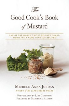 The good cook's book of mustard : one of the world's most beloved condiments, with more than 100 recipes