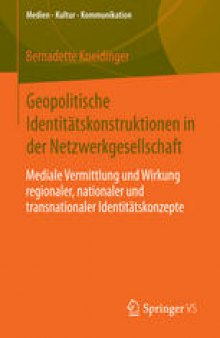 Geopolitische Identitätskonstruktionen in der Netzwerkgesellschaft: Mediale Vermittlung und Wirkung regionaler, nationaler und transnationaler Identitätskonzepte