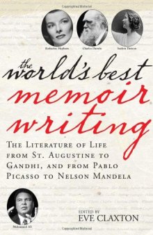 The World's Best Memoir Writing: The Literature of Life from St. Augustine to Gandhi, and from Pablo Picasso to Nelson Mandela