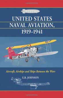 United States Naval Aviation, 1919-1941: Aircraft, Airships and Ships Between the Wars  