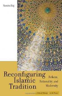 Reconfiguring Islamic tradition : reform, rationality, and modernity