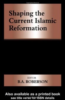Shaping the Current Islamic Reformation (Cass Series--History and Society in the Islamic World.)