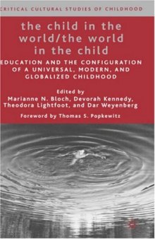 The Child in the World The World in the Child: Education and the Configuration of a Universal, Modern, and Globalized Childhood (Critical Cultural Studies of Childhood)