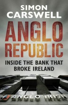 Anglo Republic- Inside The Bank That Broke Ireland