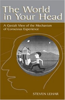 The World in Your Head: A Gestalt View of the Mechanism of Conscious Experience