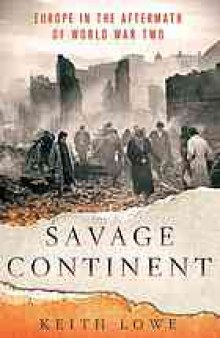 Savage continent : Europe in the aftermath of World War II