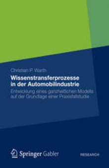 Wissenstransferprozesse in der Automobilindustrie: Entwicklung eines ganzheitlichen Modells auf der Grundlage einer Praxisfallstudie